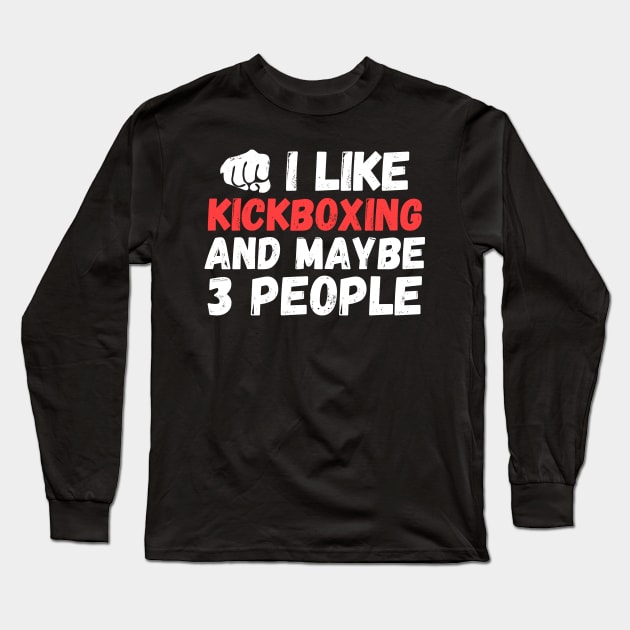 I like kickboxing and maybe 3 people, funny kick boxing gift Long Sleeve T-Shirt by fighterswin